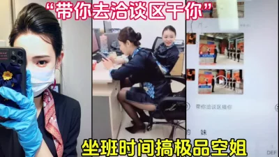 []“带你去洽谈区干你”坐班时间给空姐发消息偷情（简芥完整版）